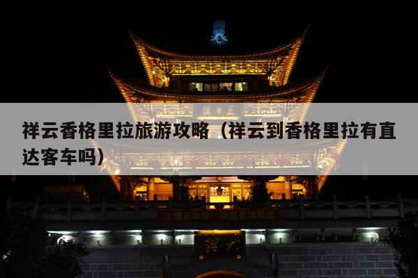 祥云香格里拉旅游攻略（祥云到香格里拉有直达客车吗）