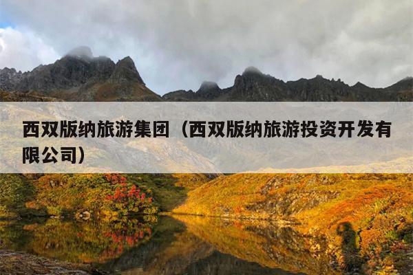 西双版纳旅游集团（西双版纳旅游投资开发有限公司）