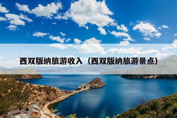 西双版纳旅游收入（西双版纳旅游景点）