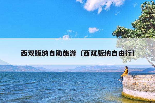 西双版纳自助旅游（西双版纳自由行）