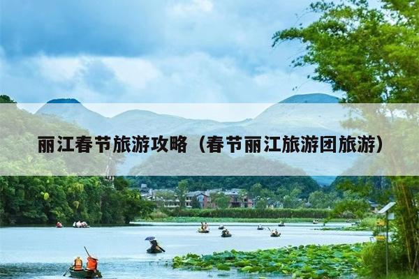 丽江春节旅游攻略（春节丽江旅游团旅游）