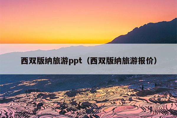 西双版纳旅游ppt（西双版纳旅游报价）