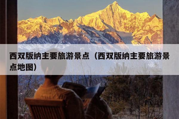 西双版纳主要旅游景点（西双版纳主要旅游景点地图）