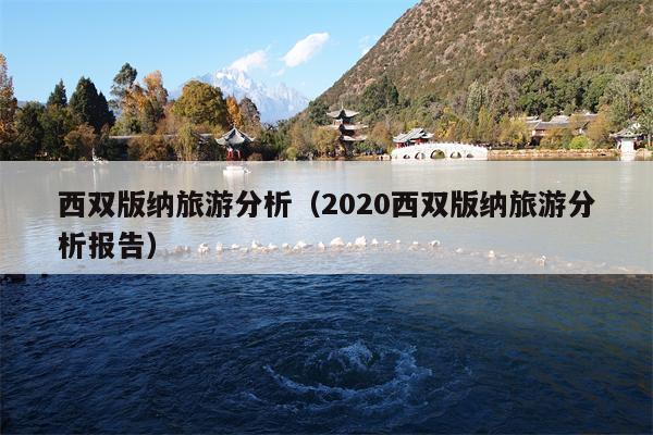 西双版纳旅游分析（2020西双版纳旅游分析报告）