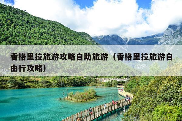 香格里拉旅游攻略自助旅游（香格里拉旅游自由行攻略）