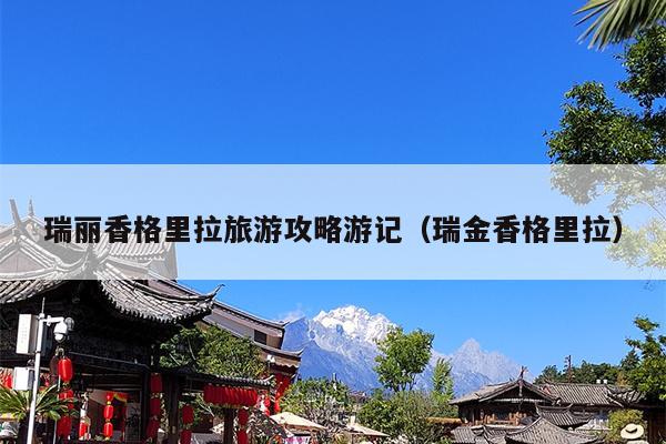 瑞丽香格里拉旅游攻略游记（瑞金香格里拉）