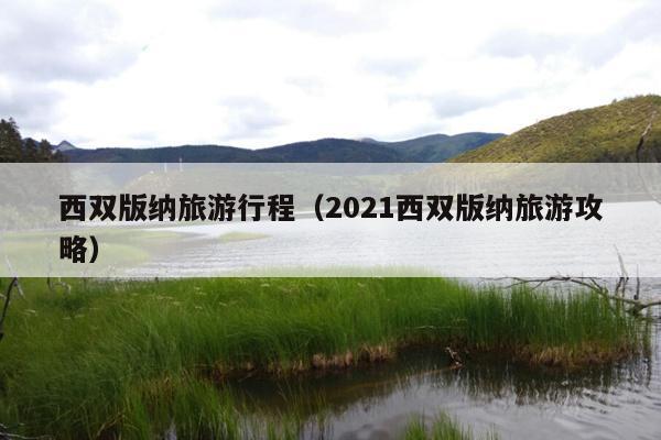 西双版纳旅游行程（2021西双版纳旅游攻略）