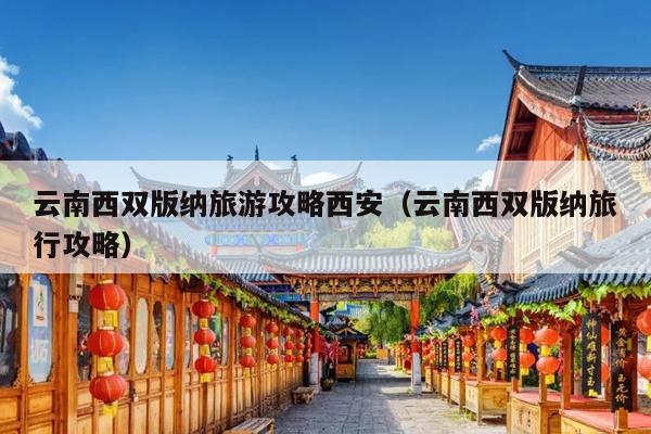 云南西双版纳旅游攻略西安（云南西双版纳旅行攻略）