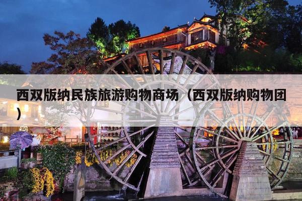 西双版纳民族旅游购物商场（西双版纳购物团）