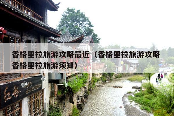 香格里拉旅游攻略最近（香格里拉旅游攻略 香格里拉旅游须知）