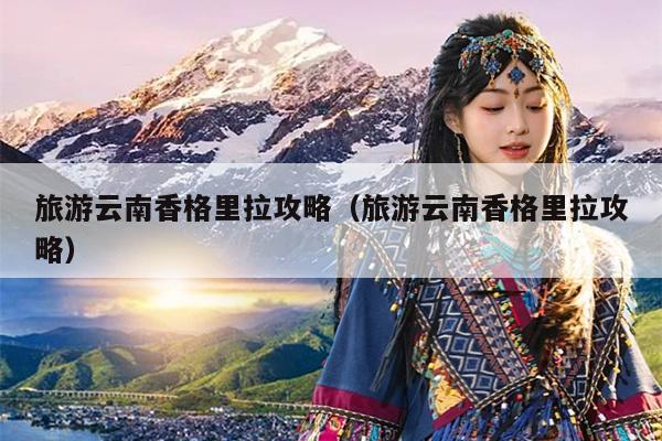 旅游云南香格里拉攻略（旅游云南香格里拉攻略）