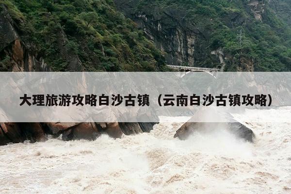 大理旅游攻略白沙古镇（云南白沙古镇攻略）